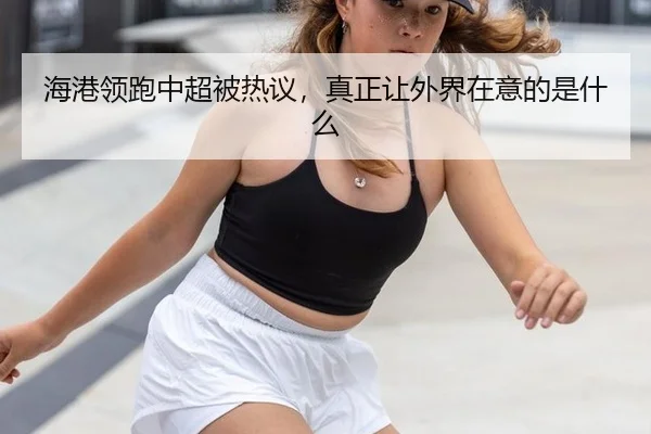 海港领跑中超被热议，真正让外界在意的是什么